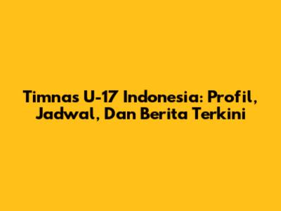 Timnas U-17 Indonesia: Profil, Jadwal, Dan Berita Terkini