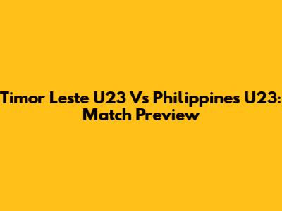 Timor Leste U23 Vs Philippines U23: Match Preview