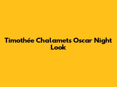 Timothée Chalamet's Oscar Night Look