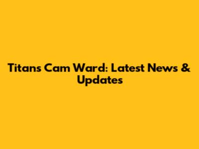 Titans Cam Ward: Latest News & Updates