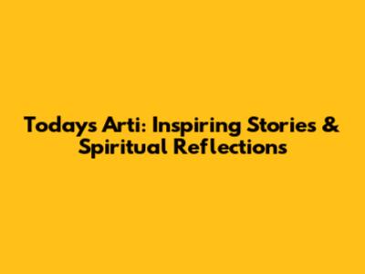Today's Arti: Inspiring Stories & Spiritual Reflections