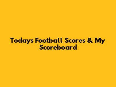 Today's Football Scores & My Scoreboard