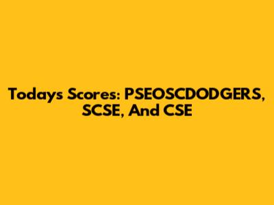 Today's Scores: PSEOSCDODGERS, SCSE, And CSE