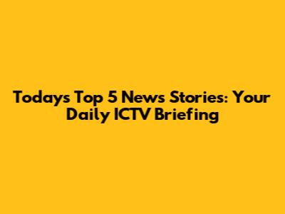 Today's Top 5 News Stories: Your Daily ICTV Briefing