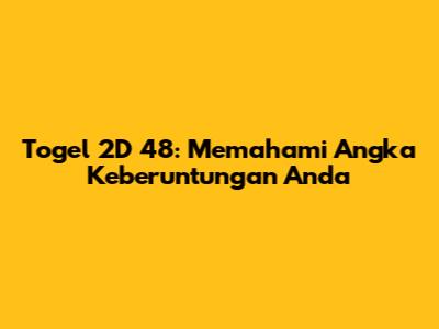 Togel 2D 48: Memahami Angka Keberuntungan Anda