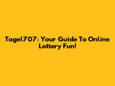 Togel707: Your Guide To Online Lottery Fun!