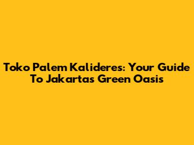 Toko Palem Kalideres: Your Guide To Jakarta's Green Oasis