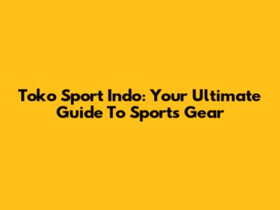 Toko Sport Indo: Your Ultimate Guide To Sports Gear