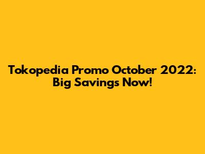 Tokopedia Promo October 2022: Big Savings Now!
