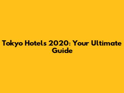 Tokyo Hotels 2020: Your Ultimate Guide