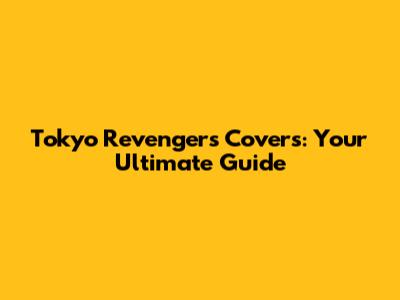 Tokyo Revengers Covers: Your Ultimate Guide