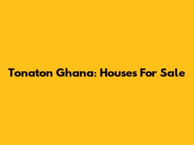 Tonaton Ghana: Houses For Sale