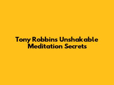 Tony Robbins' Unshakable Meditation Secrets