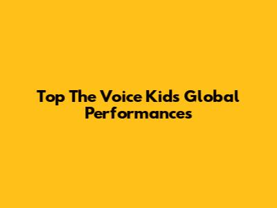 Top 'The Voice Kids' Global Performances