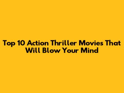 Top 10 Action Thriller Movies That Will Blow Your Mind