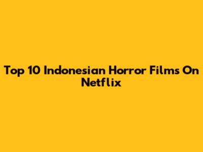 Top 10 Indonesian Horror Films On Netflix