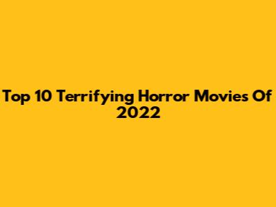 Top 10 Terrifying Horror Movies Of 2022