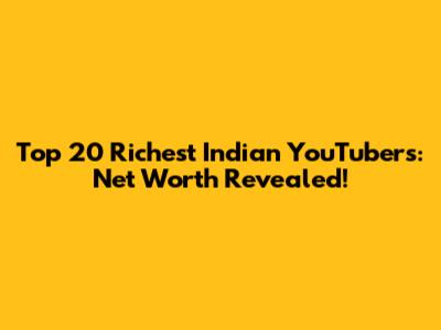 Top 20 Richest Indian YouTubers: Net Worth Revealed!