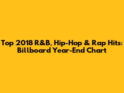 Top 2018 R&B, Hip-Hop & Rap Hits: Billboard Year-End Chart