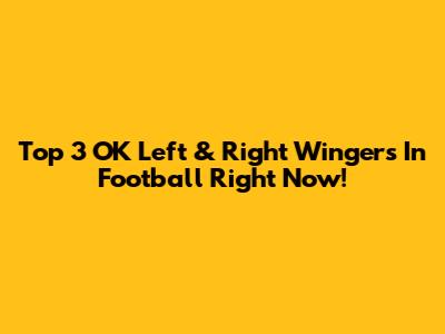 Top 3 OK Left & Right Wingers In Football Right Now!