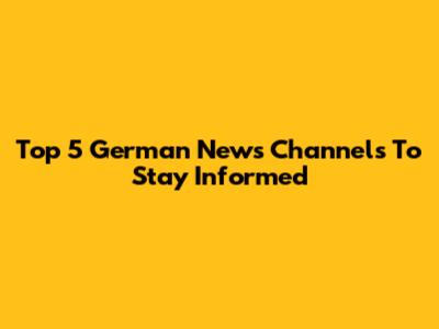 Top 5 German News Channels To Stay Informed