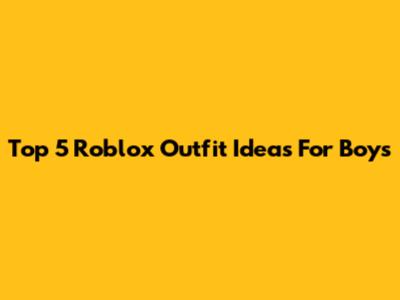 Top 5 Roblox Outfit Ideas For Boys
