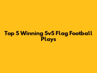 Top 5 Winning 5v5 Flag Football Plays