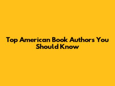 Top American Book Authors You Should Know