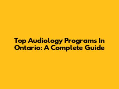 Top Audiology Programs In Ontario: A Complete Guide