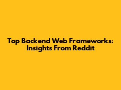 Top Backend Web Frameworks: Insights From Reddit