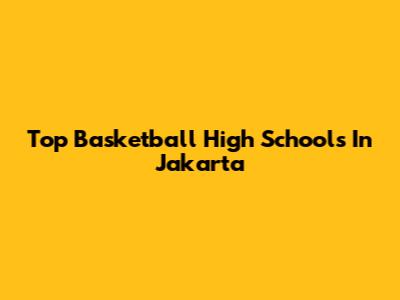 Top Basketball High Schools In Jakarta