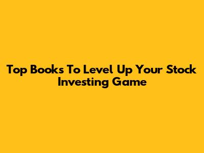 Top Books To Level Up Your Stock Investing Game