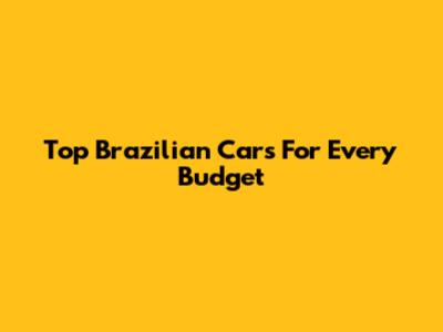 Top Brazilian Cars For Every Budget