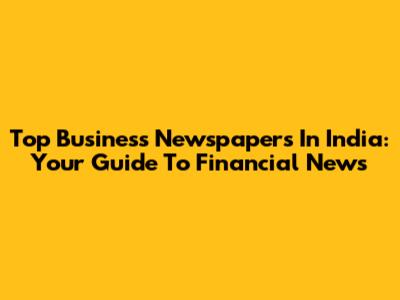 Top Business Newspapers In India: Your Guide To Financial News