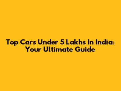 Top Cars Under 5 Lakhs In India: Your Ultimate Guide