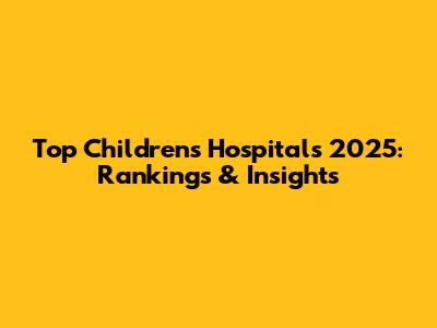 Top Children's Hospitals 2025: Rankings & Insights