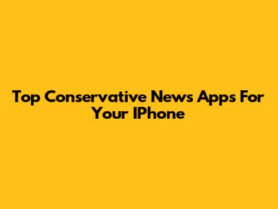 Top Conservative News Apps For Your IPhone