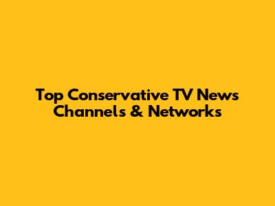 Top Conservative TV News Channels & Networks