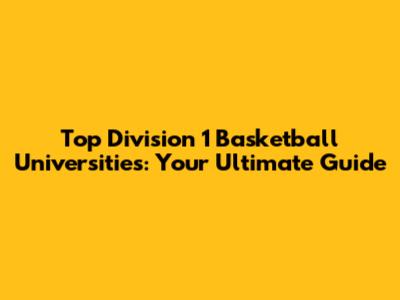 Top Division 1 Basketball Universities: Your Ultimate Guide