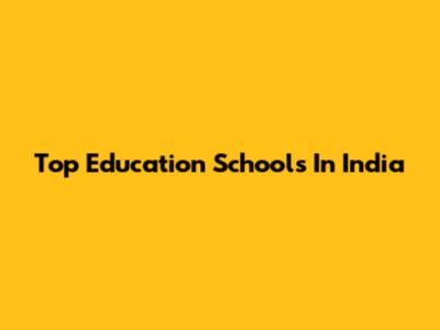 Top Education Schools In India