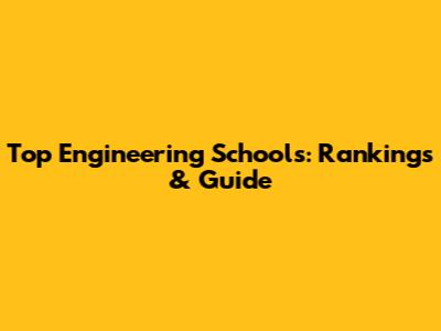 Top Engineering Schools: Rankings & Guide