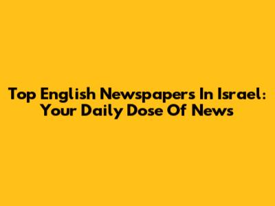 Top English Newspapers In Israel: Your Daily Dose Of News