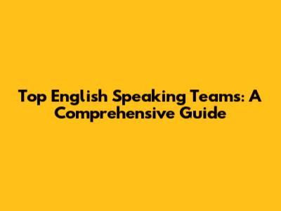 Top English Speaking Teams: A Comprehensive Guide