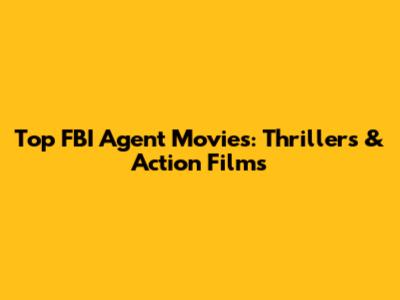 Top FBI Agent Movies: Thrillers & Action Films