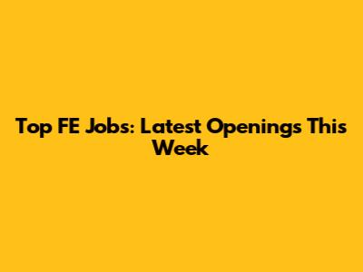 Top FE Jobs: Latest Openings This Week