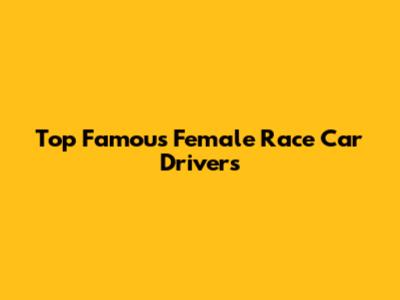 Top Famous Female Race Car Drivers