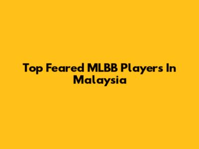 Top Feared MLBB Players In Malaysia