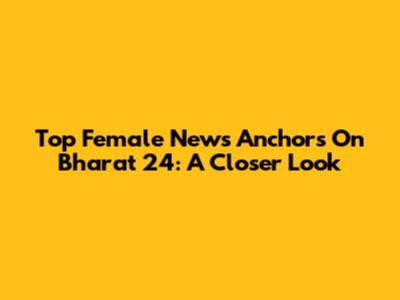 Top Female News Anchors On Bharat 24: A Closer Look