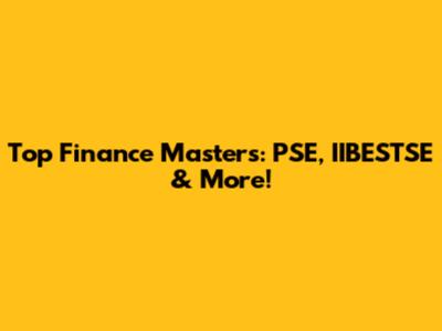 Top Finance Master's: PSE, IIBESTSE & More!