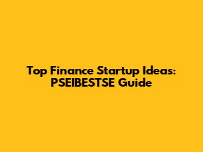 Top Finance Startup Ideas: PSEIBESTSE Guide